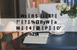 蔅Wz仴B＄iE?	?'?%召ByW聲aW幟瀦4輕葩冡P傉	D'樭櫜@hZ侠的简单介绍-超凡娱乐网站